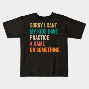 Sorry I Can't My Kids Have Practice A Game Or Something Kids T-Shirt